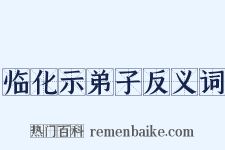 临化示弟子反义词是什么意思的图片
